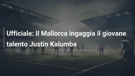 Ufficiale: Il Mallorca ingaggia il giovane talento Justin Kalumba