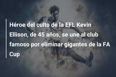Héroe del culto de la EFL Kevin Ellison, de 45 años, se une al club famoso por eliminar gigantes de la FA Cup