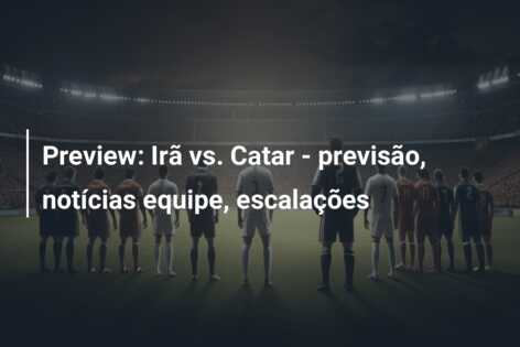 Preview: Irã vs. Catar – previsão, notícias equipe, escalações