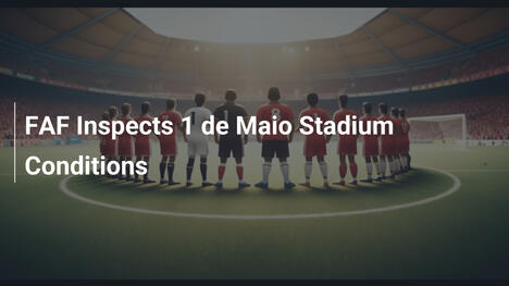 FAF inspiziert Bedingungen des 1. de Maio-Stadions