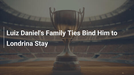 Luiz Daniel's Family Ties Bind Him to Londrina Stay
