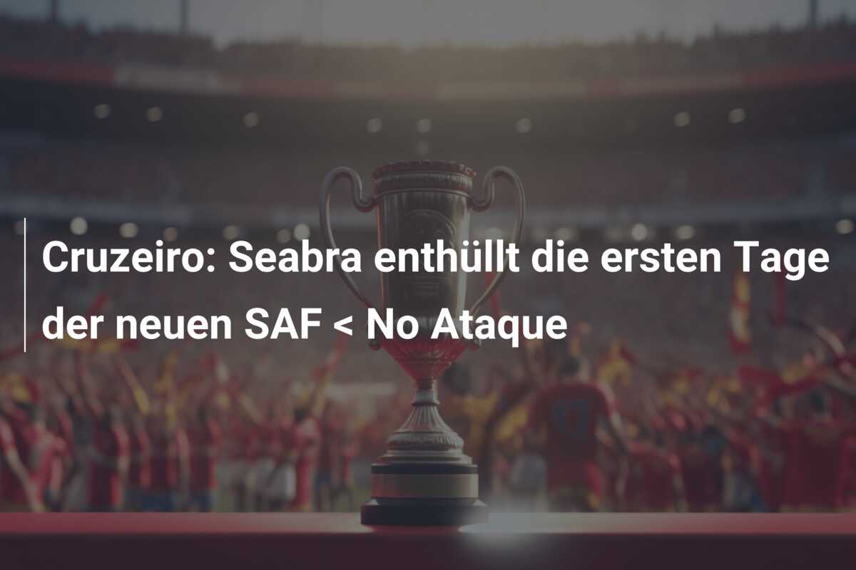 Cruzeiro: Seabra enthüllt die ersten Tage der neuen SAF < No Ataque