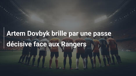 Artem Dovbyk brille par une passe décisive face aux Rangers