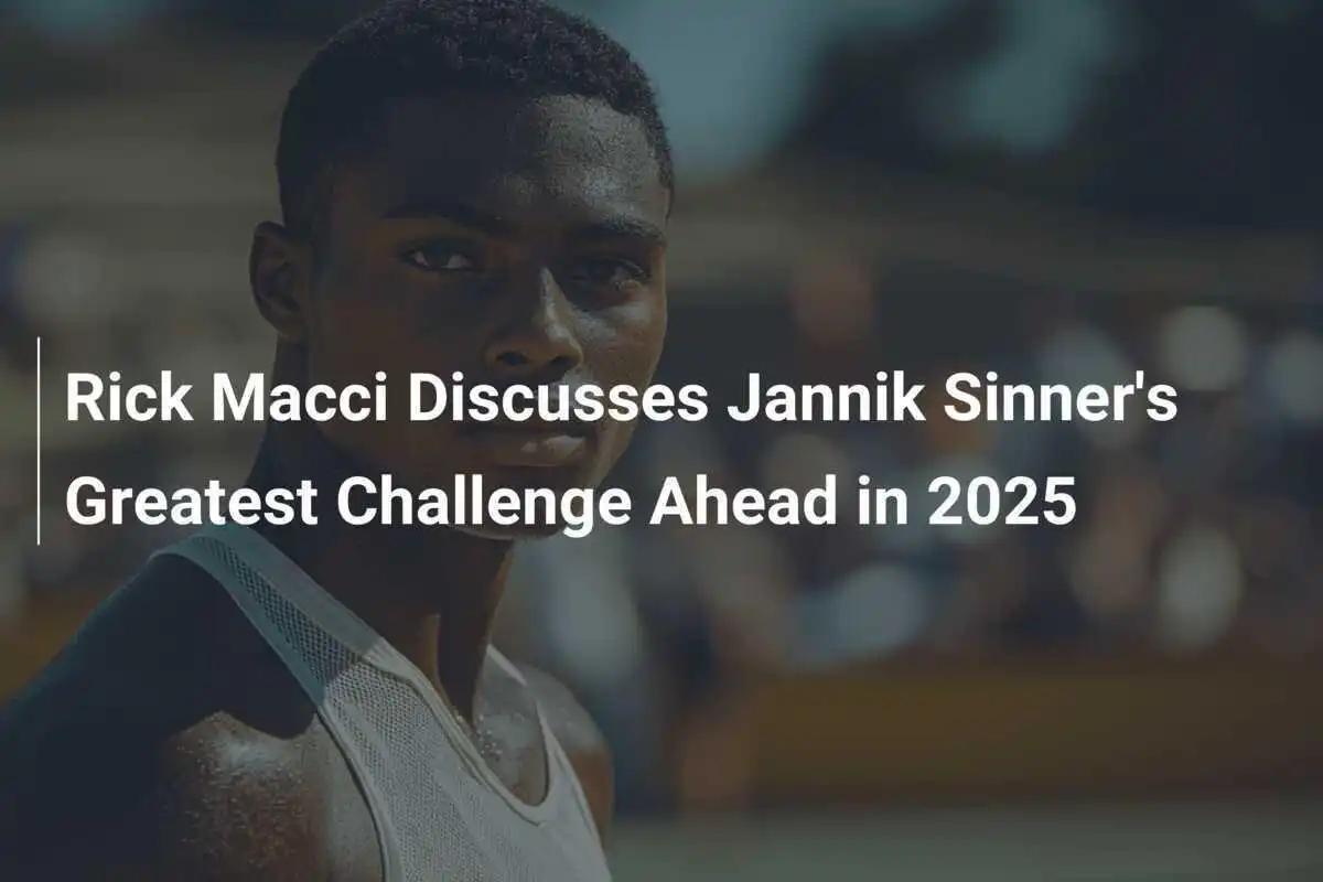 Rick Macci spricht über Jannik Sinners größte Herausforderung 2025