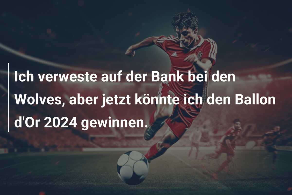 Ich verweste auf der Bank bei den Wolves, aber jetzt könnte ich den Ballon d'Or 2024 gewinnen.