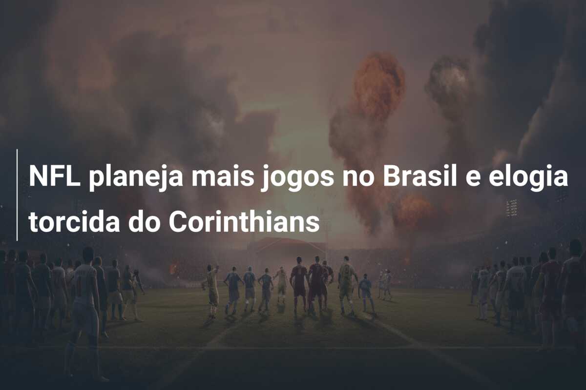 NFL planeja mais jogos no Brasil e elogia torcida do Corinthians