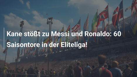 Kane stößt zu Messi und Ronaldo: 60 Saisontore in der Eliteliga!