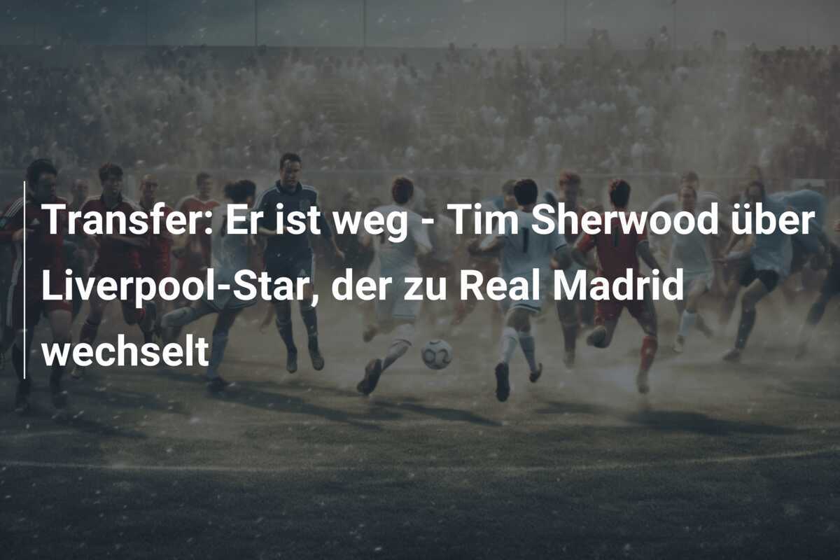 Transfer: Er ist weg - Tim Sherwood über Liverpool-Star, der zu Real Madrid wechselt