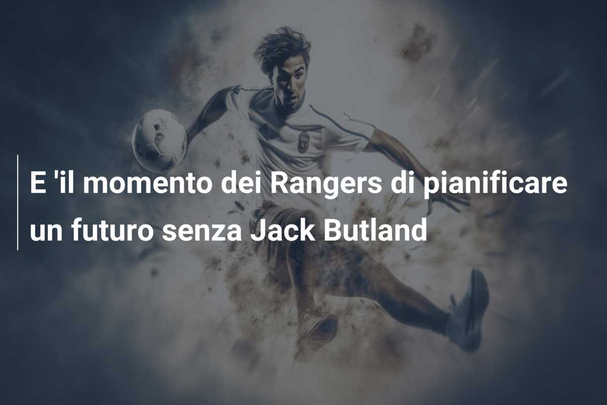 E ‘il momento dei Rangers di pianificare un futuro senza Jack Butland