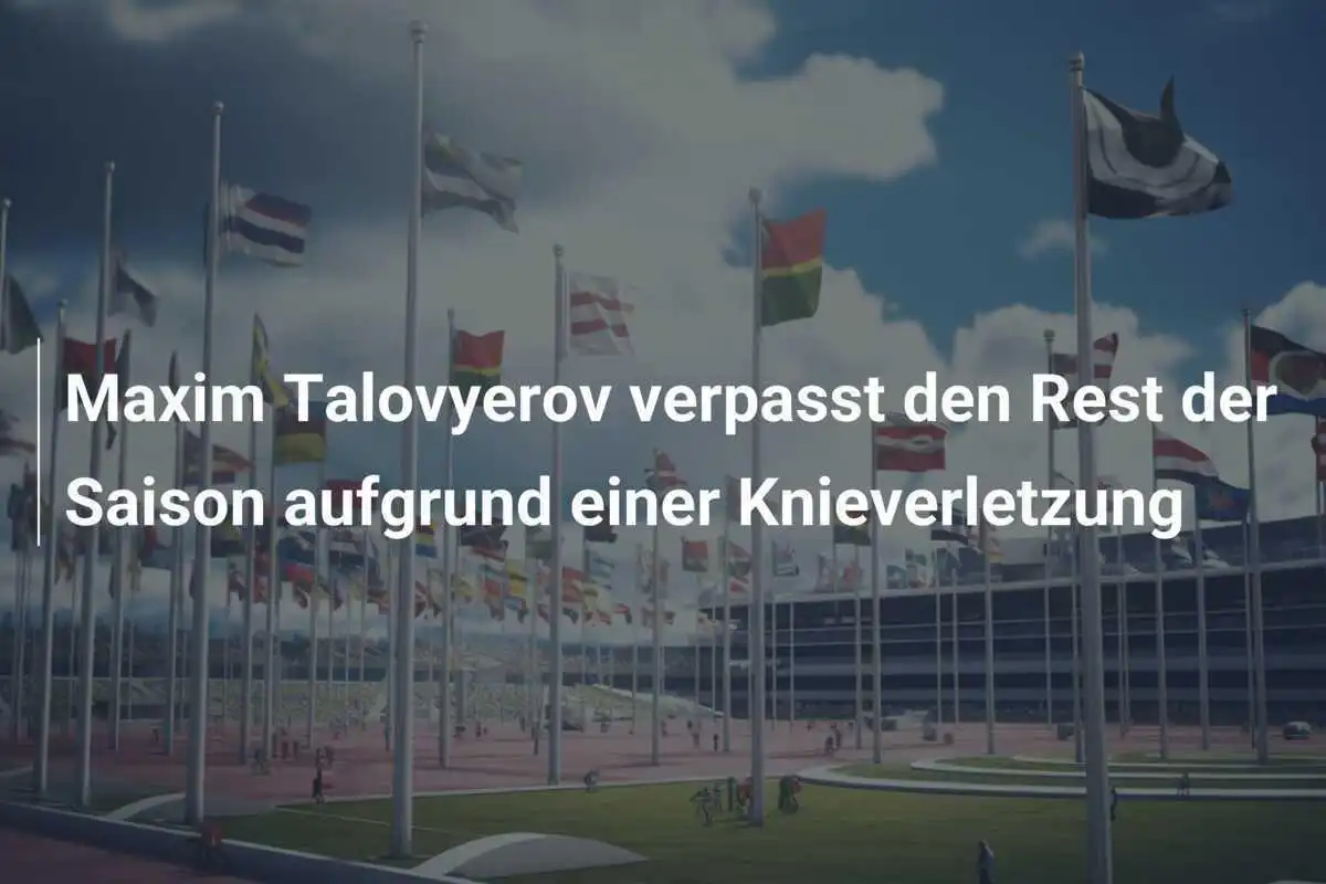 Maxim Talovyerov verpasst den Rest der Saison aufgrund einer Knieverletzung