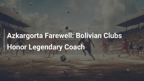 Despedida de Ascargorta: Clubes Bolivianos Rinden Homenaje al Legendario Entrenador
