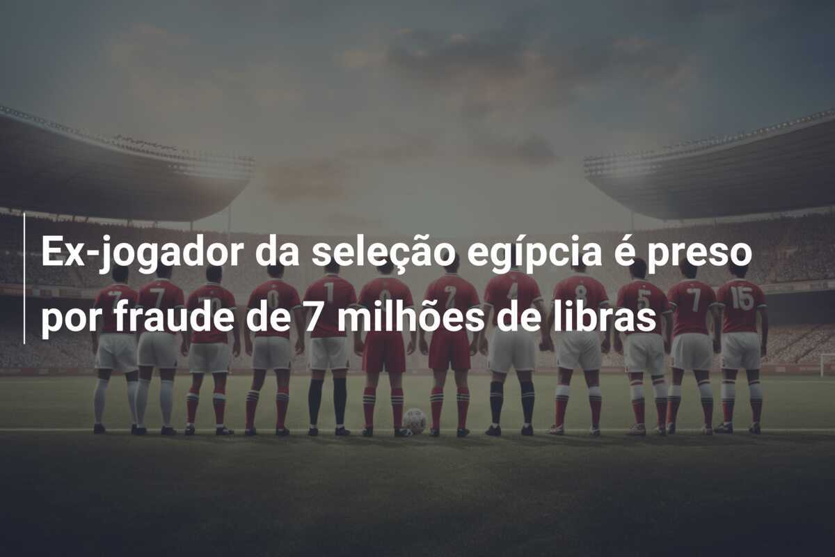 Ex-jogador da seleção egípcia é preso por fraude de 7 milhões de libras