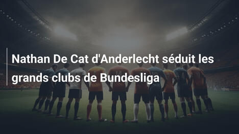 Nathan De Cat d'Anderlecht séduit les grands clubs de Bundesliga