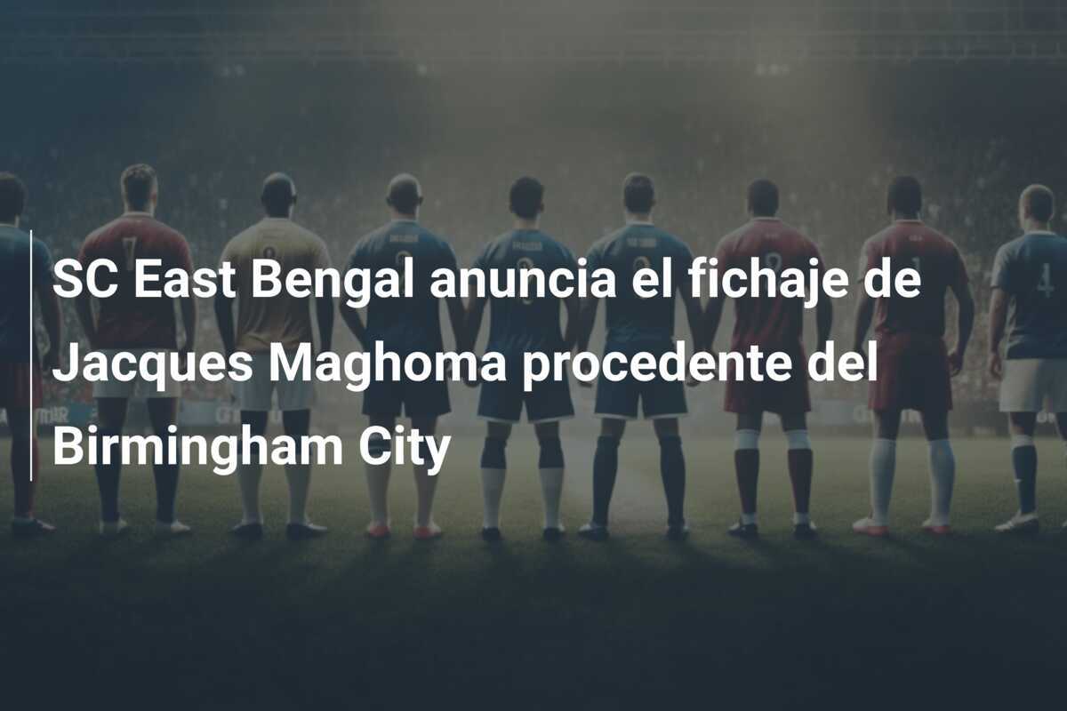 SC East Bengal anuncia el fichaje de Jacques Maghoma procedente del Birmingham City