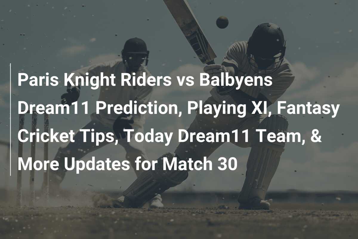 Paris Knight Riders vs Balbyens Dream11 Prediction, Playing XI, Fantasy  Cricket Tips, Today Dream11 Team, & More Updates for Match 30 - 777score.com