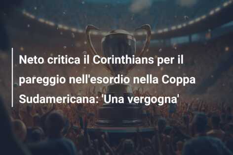 Neto critica il Corinthians per il pareggio nell’esordio nella Coppa Sudamericana: ‘Una vergogna’
