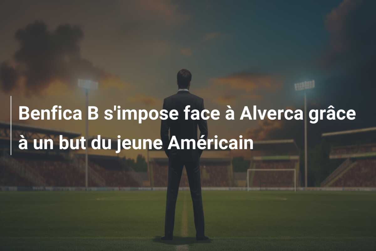 Benfica B s’impose face à Alverca grâce à un but du jeune Américain
