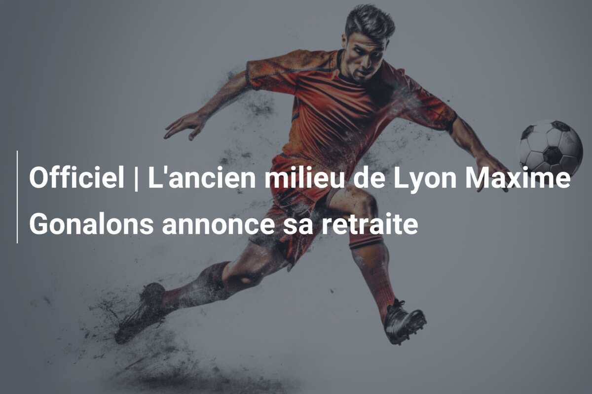 Officiel | L'ancien milieu de Lyon Maxime Gonalons annonce sa retraite