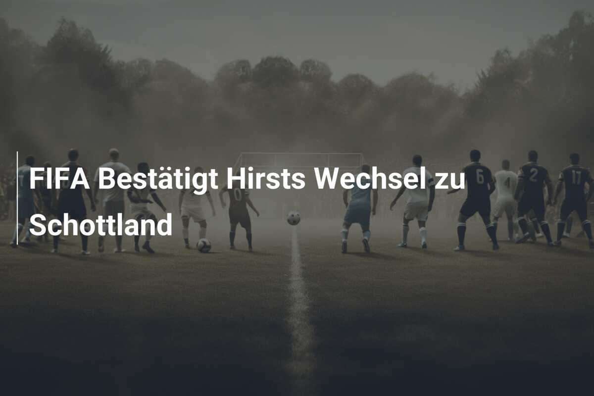 FIFA Bestätigt Hirsts Wechsel zu Schottland