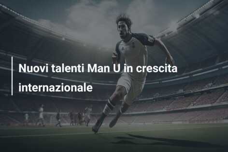Nuovi talenti Man U in crescita internazionale