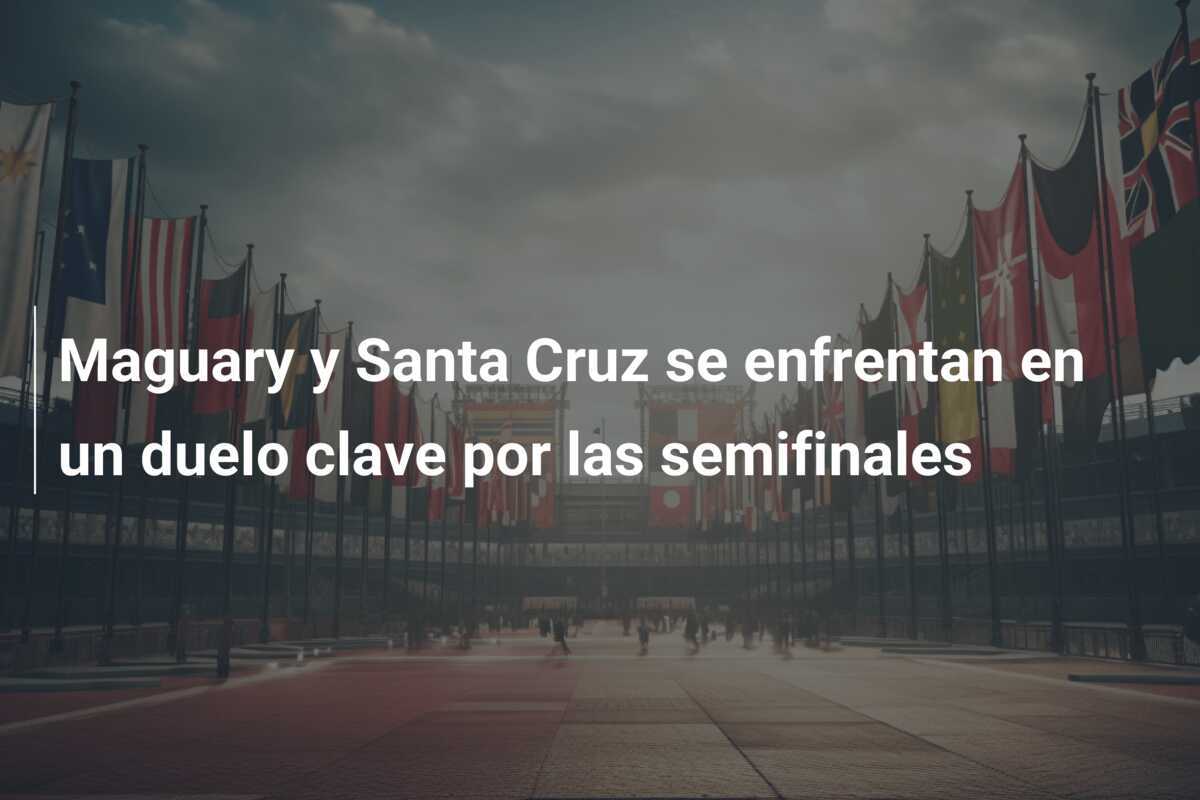 Maguary y Santa Cruz se enfrentan en un duelo clave por las semifinales