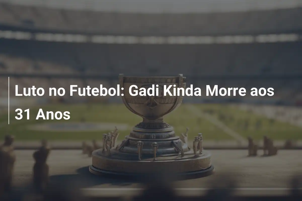 Luto no Futebol: Gadi Kinda Morre aos 31 Anos