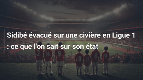 Sidibé évacué sur une civière en Ligue 1 : ce que l'on sait sur son état