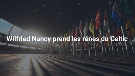 Wilfried Nancy prend les rênes du Celtic