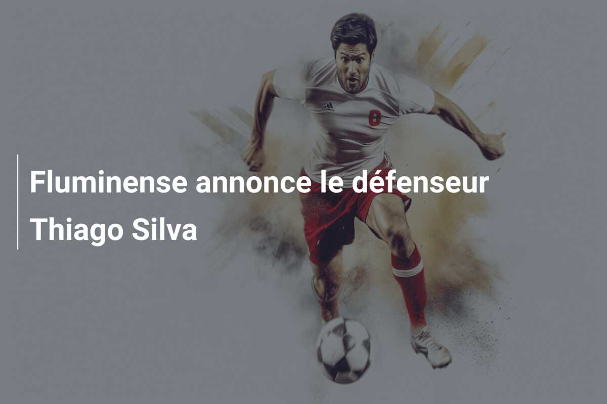 Fluminense annonce le défenseur Thiago Silva