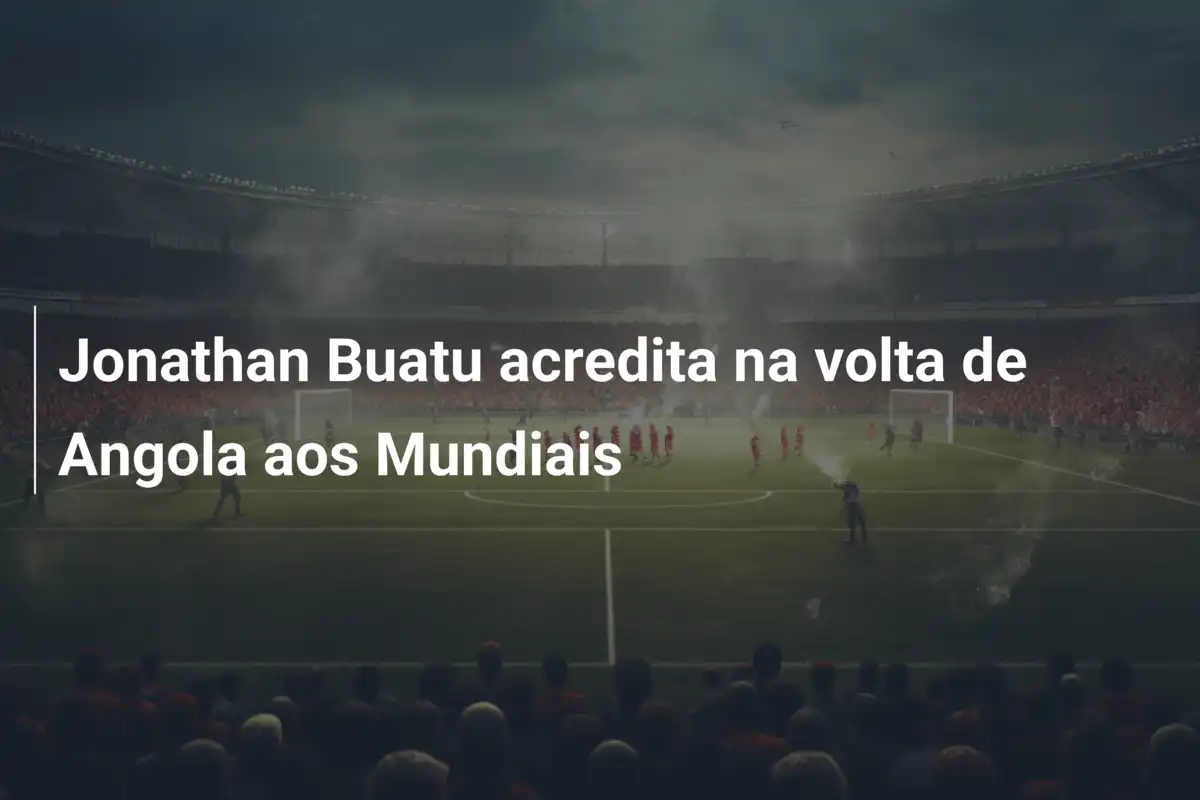 Jonathan Buatu acredita na volta de Angola aos Mundiais