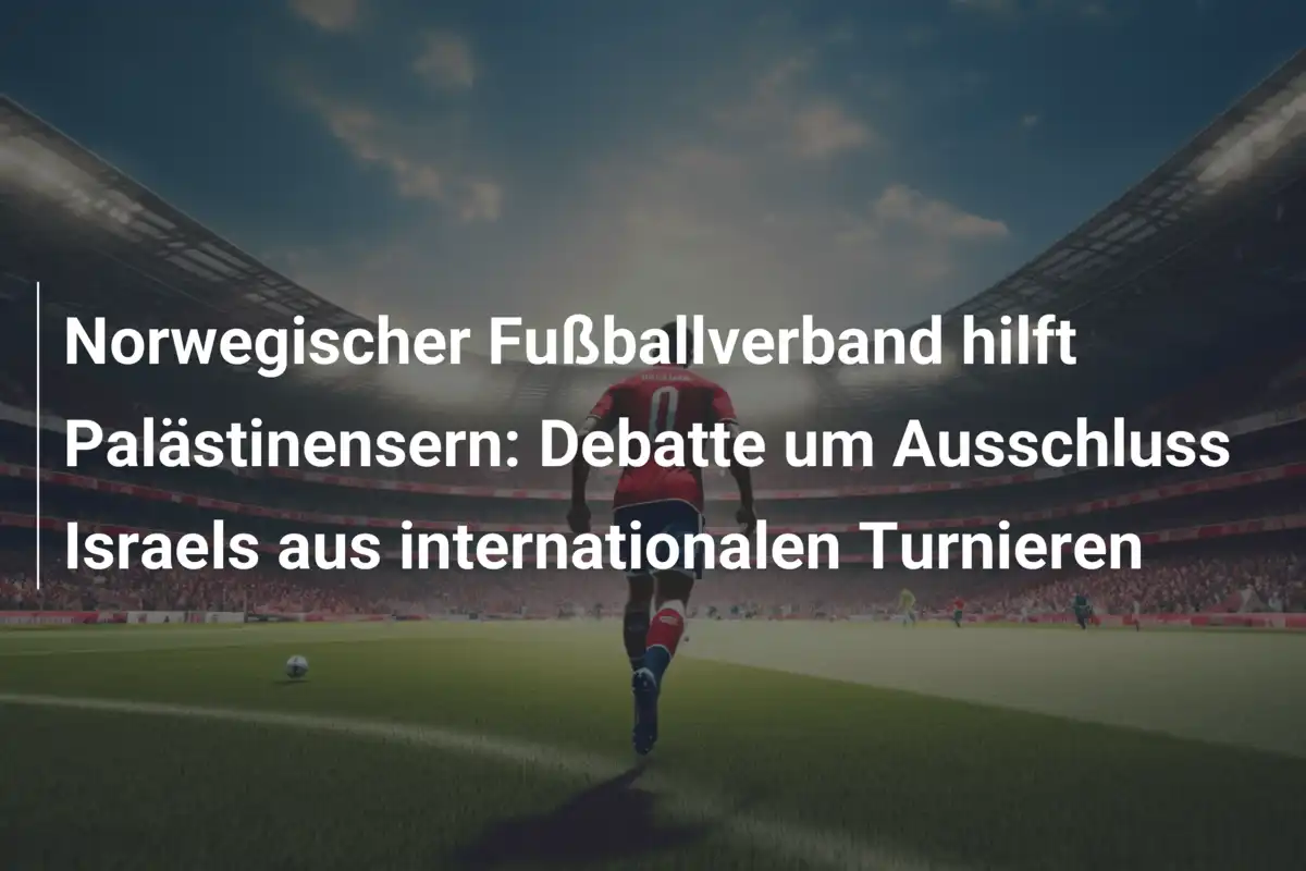 Norwegischer Fußballverband hilft Palästinensern: Debatte um Ausschluss Israels aus internationalen Turnieren