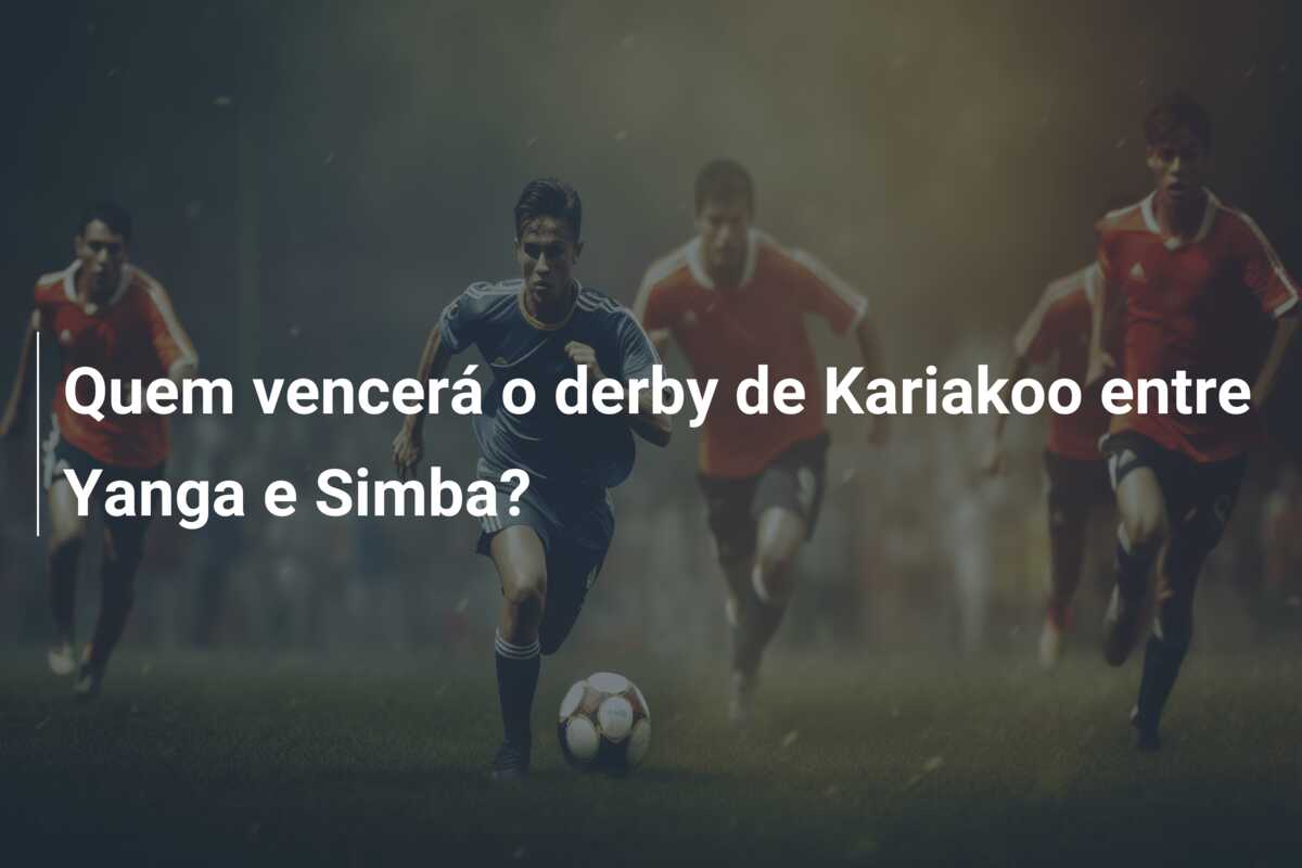 Quem vencerá o derby de Kariakoo entre Yanga e Simba?