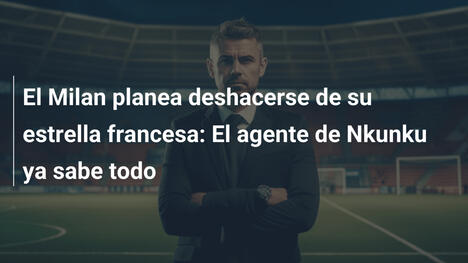 El Milan planea deshacerse de su estrella francesa: El agente de Nkunku ya sabe todo