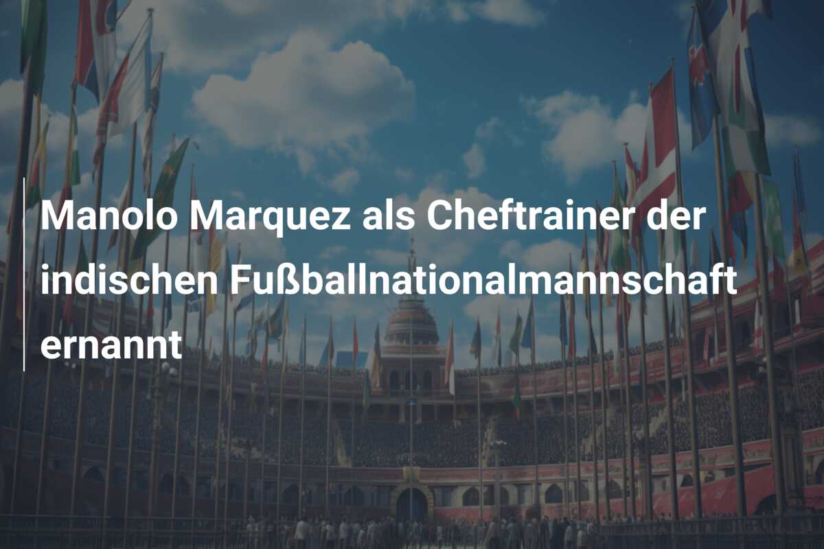 Manolo Marquez als Cheftrainer der indischen Fußballnationalmannschaft ernannt