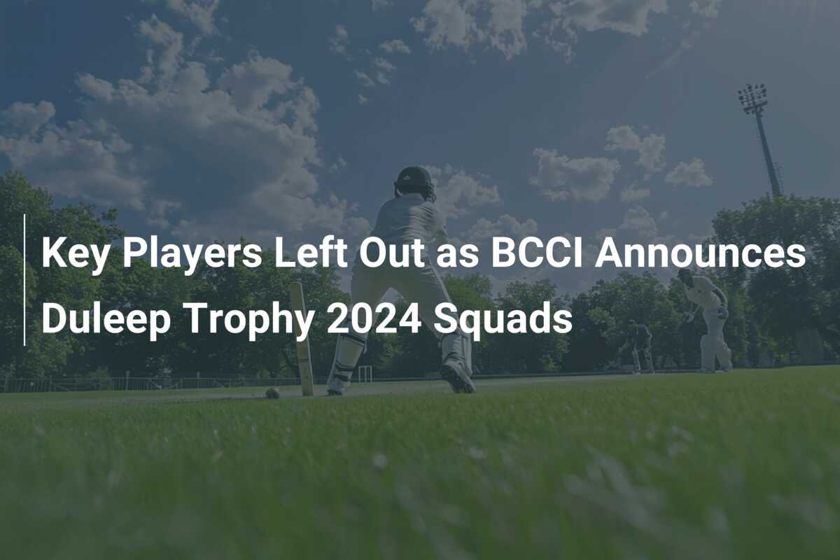 Key Players Left Out as BCCI Announces Duleep Trophy 2024 Squads