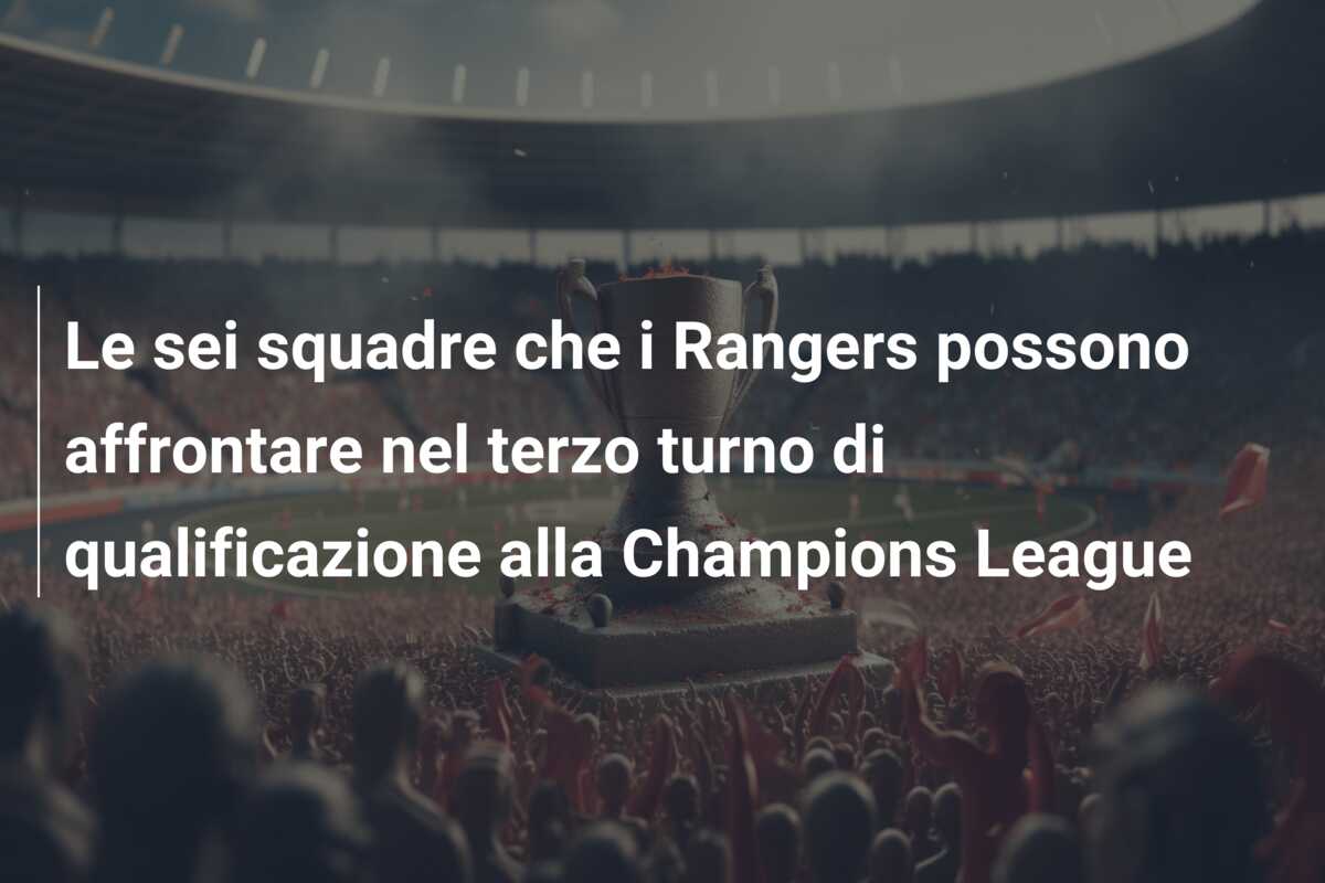 Le sei squadre che i Rangers possono affrontare nel terzo turno di qualificazione alla Champions League