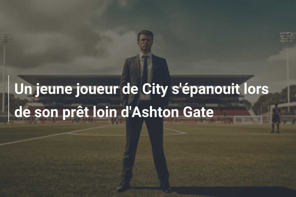 Un jeune joueur de City s'épanouit lors de son prêt loin d'Ashton Gate