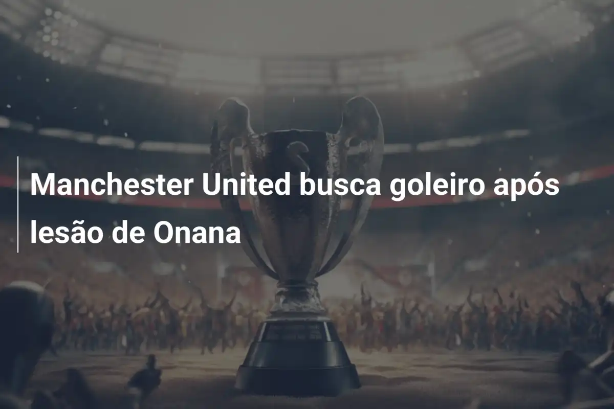 Manchester United busca goleiro após lesão de Onana