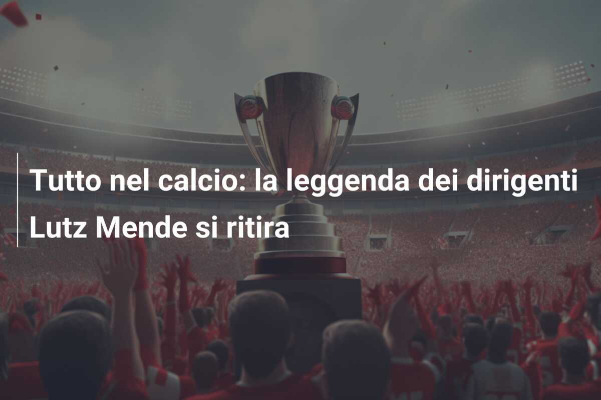 Tutto nel calcio: la leggenda dei dirigenti Lutz Mende si ritira