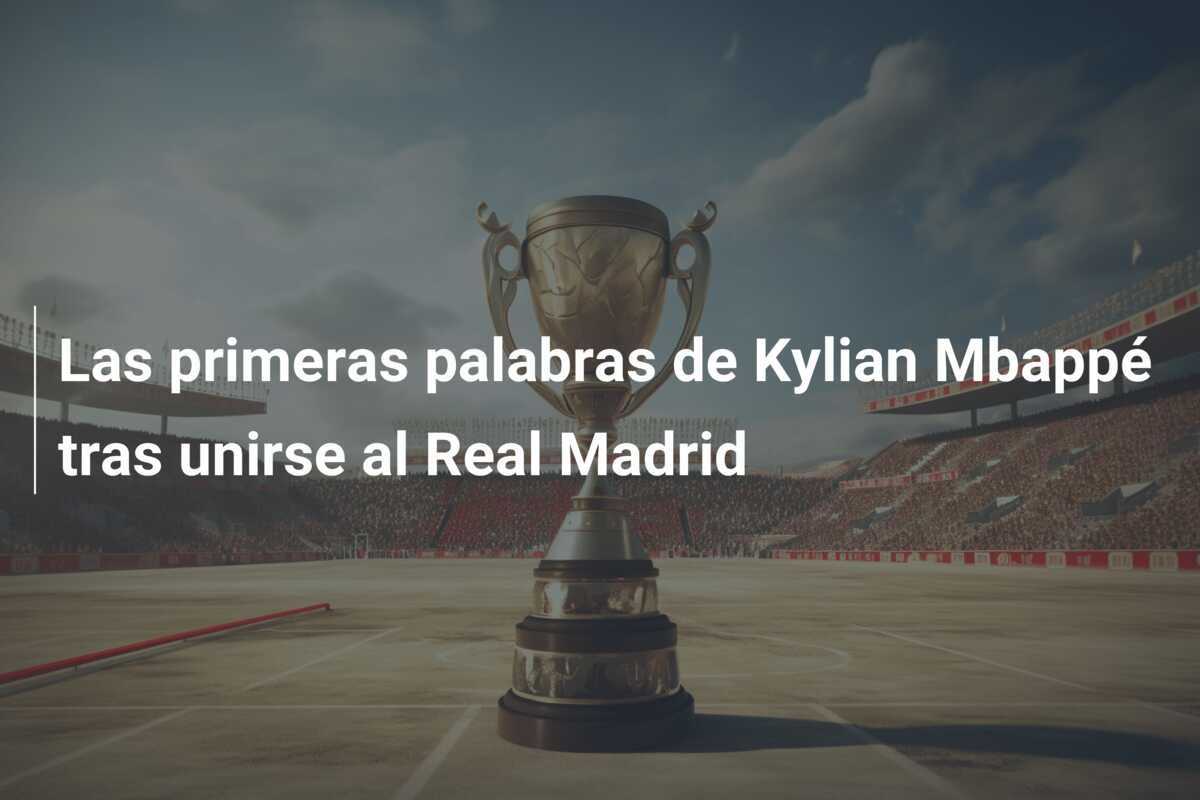 Las primeras palabras de Kylian Mbappé tras unirse al Real Madrid