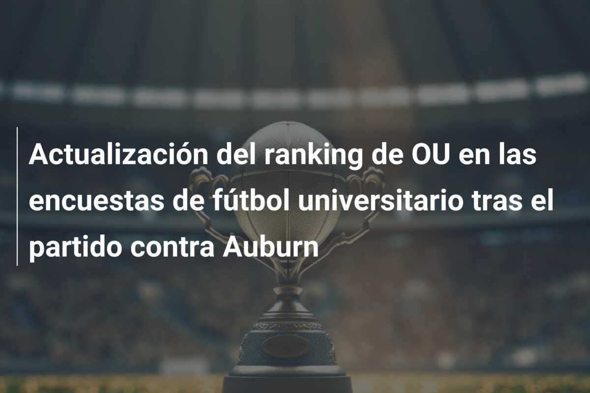 Actualización del ranking de OU en las encuestas de fútbol universitario tras el partido contra Auburn