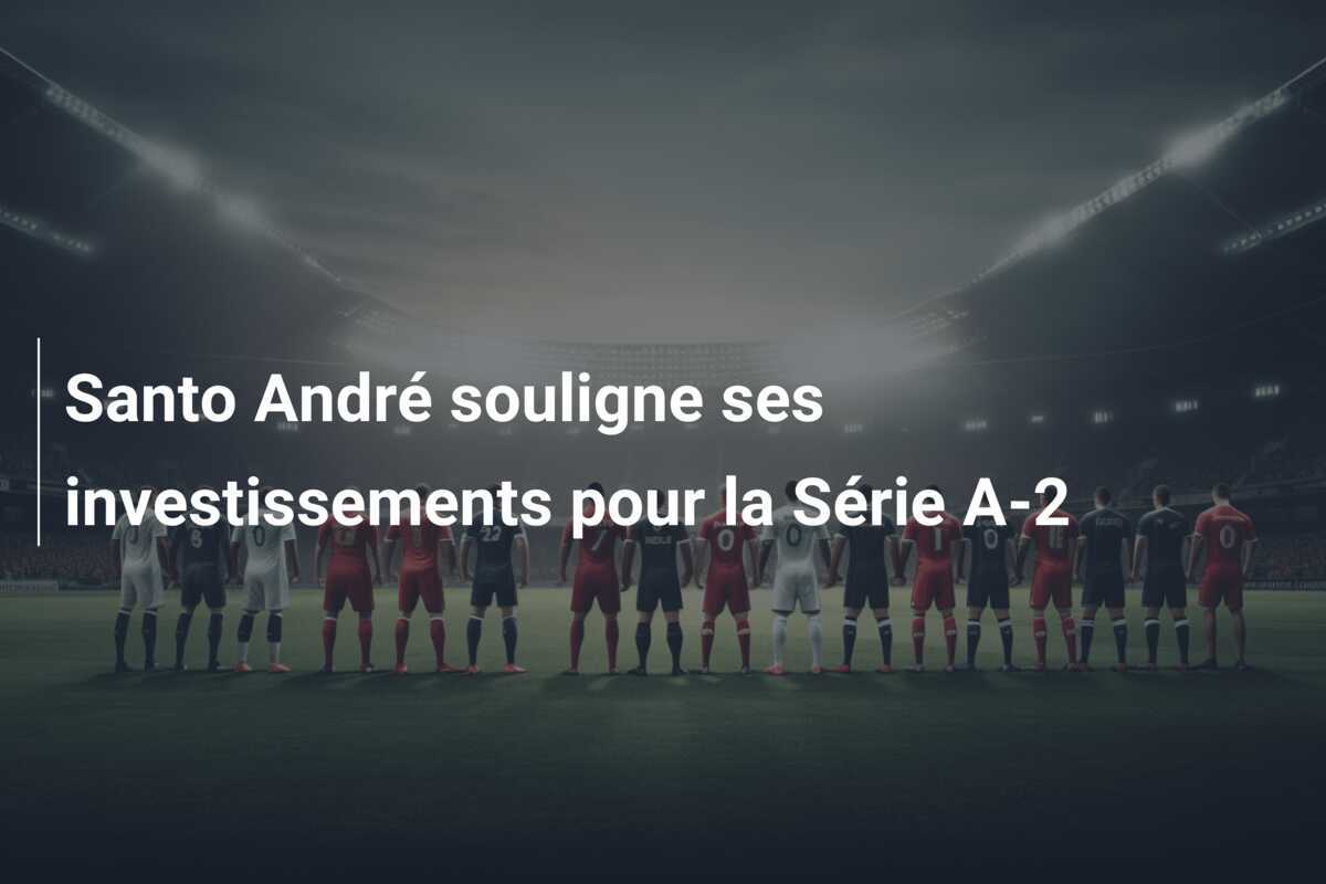 Santo André souligne ses investissements pour la Série A-2