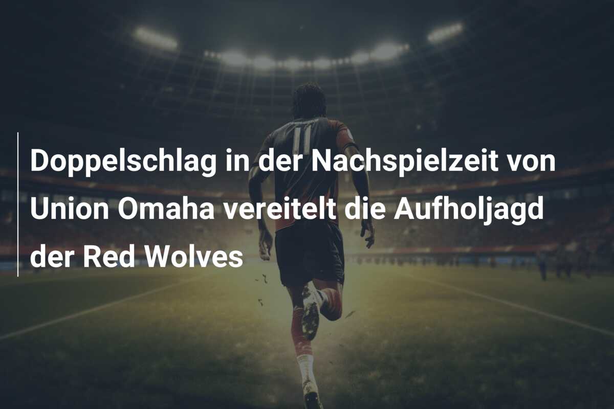 Doppelschlag in der Nachspielzeit von Union Omaha vereitelt die Aufholjagd der Red Wolves