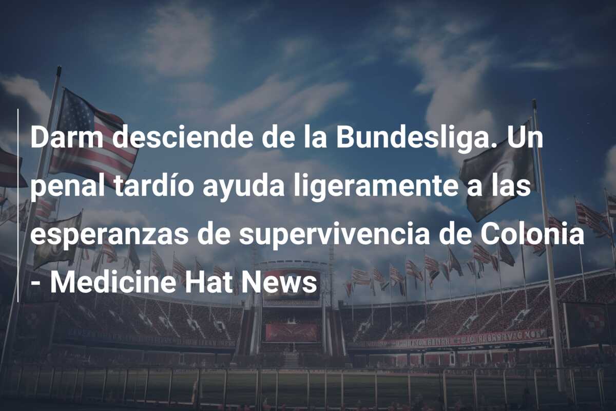 Darm desciende de la Bundesliga. Un penal tardío ayuda ligeramente a las esperanzas de supervivencia de Colonia – Medicine Hat News