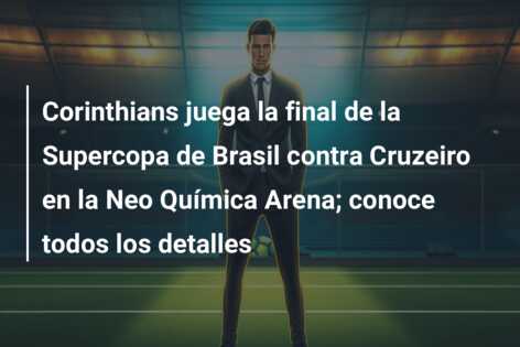 Corinthians juega la final de la Supercopa de Brasil contra Cruzeiro en la Neo Química Arena; conoce todos los detalles