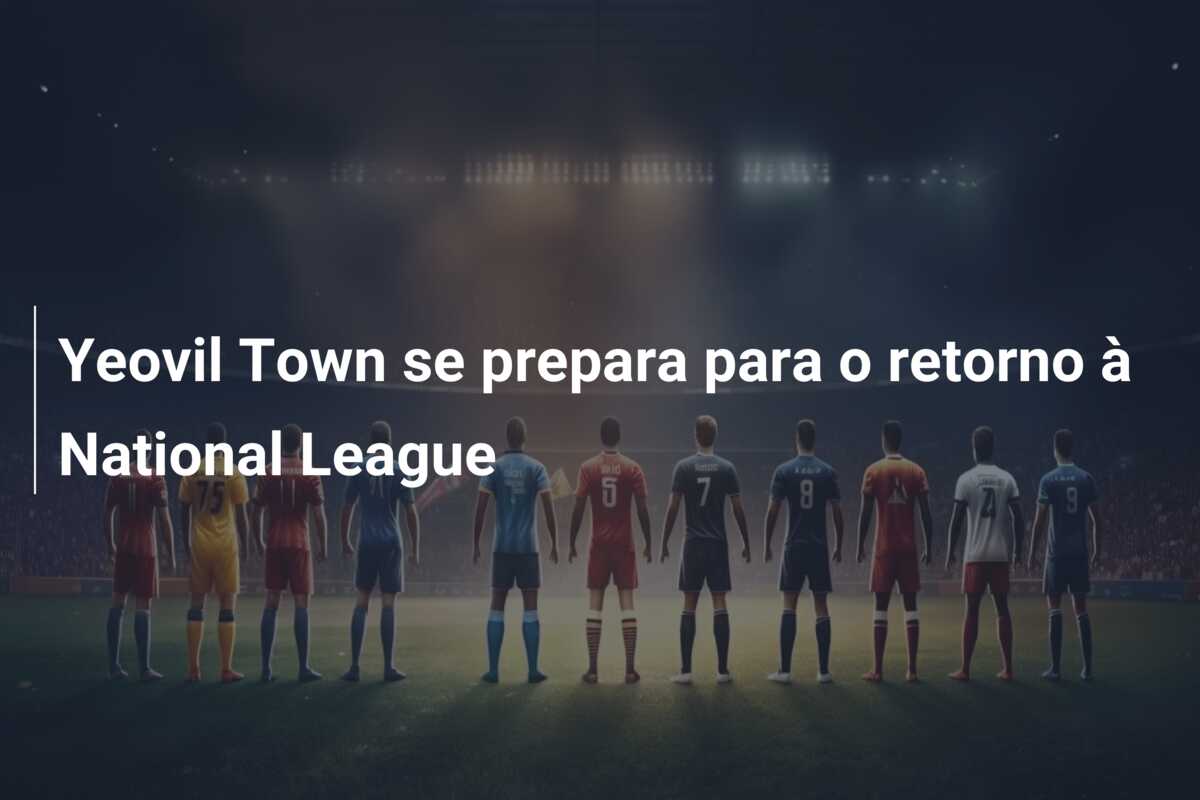 Yeovil Town se prepara para o retorno à National League