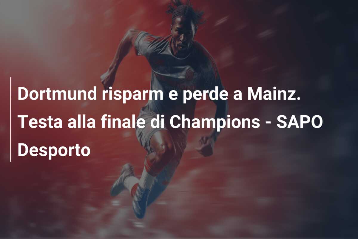 Dortmund risparm e perde a Mainz. Testa alla finale di Champions – SAPO Desporto