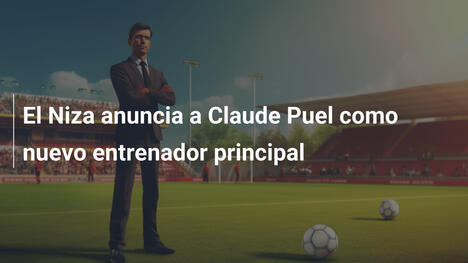 El Niza anuncia a Claude Puel como nuevo entrenador principal