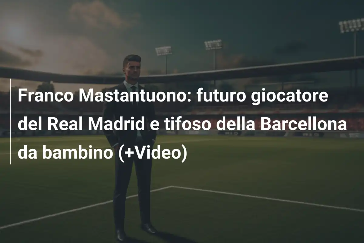 Franco Mastantuono: futuro giocatore del Real Madrid e tifoso della Barcellona da bambino (+Video)