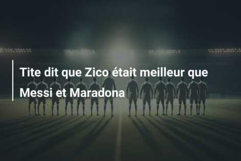 Tite dit que Zico était meilleur que Messi et Maradona